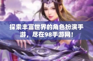 探索丰富世界的角色扮演手游，尽在98手游网！