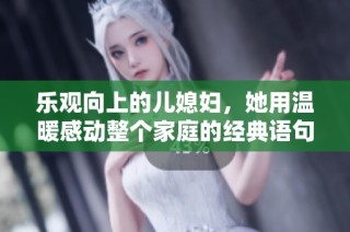 乐观向上的儿媳妇,她用温暖感动整个家庭的经典语句