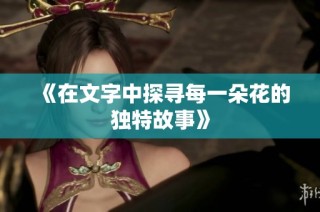 《在文字中探寻每一朵花的独特故事》