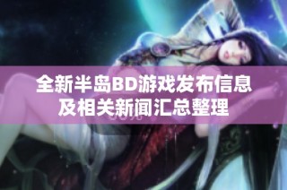 全新半岛BD游戏发布信息及相关新闻汇总整理