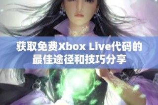获取免费Xbox Live代码的最佳途径和技巧分享