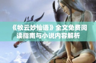 《牧云妙仙语》全文免费阅读指南与小说内容解析