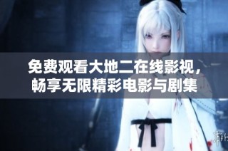免费观看大地二在线影视，畅享无限精彩电影与剧集