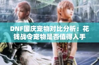 DNF国庆宠物对比分析：花钱战令宠物是否值得入手