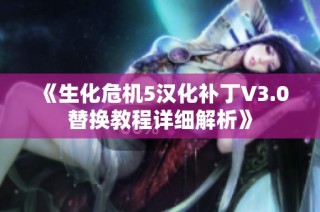 《生化危机5汉化补丁V3.0替换教程详细解析》