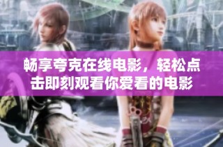 畅享夸克在线电影,轻松点击即刻观看你爱看的电影