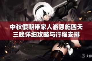 中秋假期带家人游恩施四天三晚详细攻略与行程安排