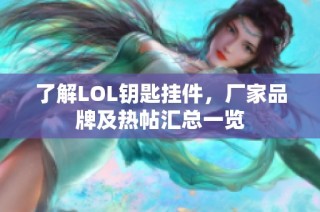 了解LOL钥匙挂件，厂家品牌及热帖汇总一览
