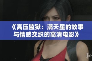 《高压监狱：满天星的故事与情感交织的高清电影》