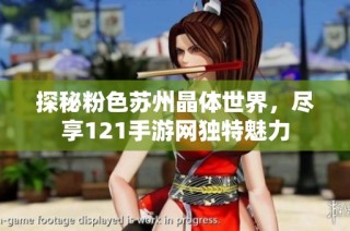 探秘粉色苏州晶体世界，尽享121手游网独特魅力
