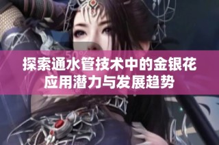探索通水管技术中的金银花应用潜力与发展趋势