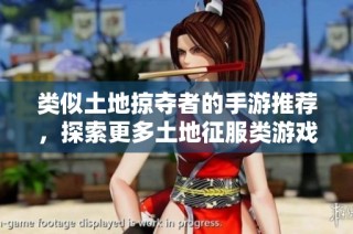 类似土地掠夺者的手游推荐，探索更多土地征服类游戏资源网
