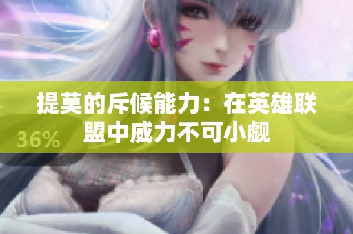 提莫的斥候能力：在英雄联盟中威力不可小觑