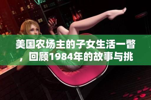 美国农场主的子女生活一瞥，回顾1984年的故事与挑战
