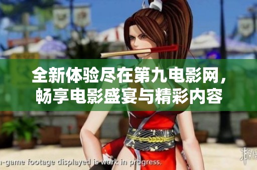 全新体验尽在第九电影网，畅享电影盛宴与精彩内容