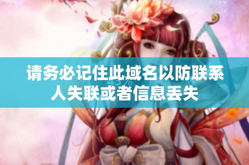 请务必记住此域名以防联系人失联或者信息丢失