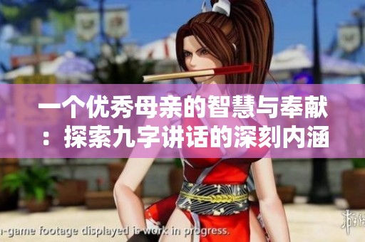 一个优秀母亲的智慧与奉献：探索九字讲话的深刻内涵