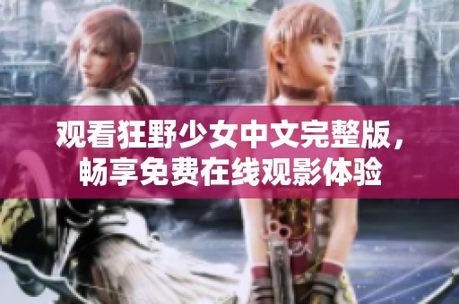 观看狂野少女中文完整版，畅享免费在线观影体验