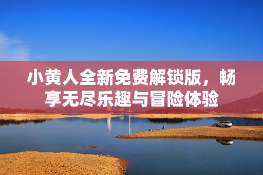 小黄人全新免费解锁版，畅享无尽乐趣与冒险体验