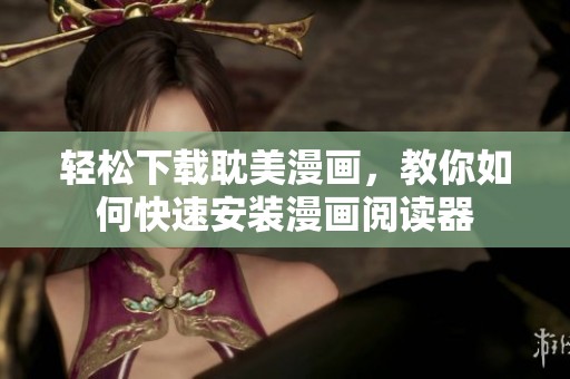 轻松下载耽美漫画，教你如何快速安装漫画阅读器