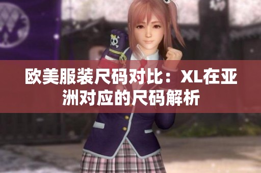 欧美服装尺码对比：XL在亚洲对应的尺码解析