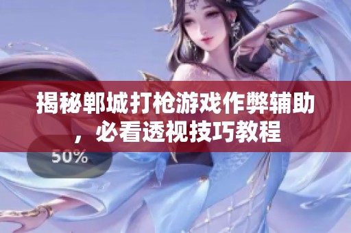 揭秘郸城打枪游戏作弊辅助，必看透视技巧教程