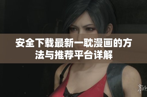 安全下载最新一耽漫画的方法与推荐平台详解