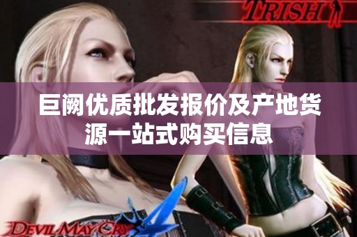 巨阙优质批发报价及产地货源一站式购买信息